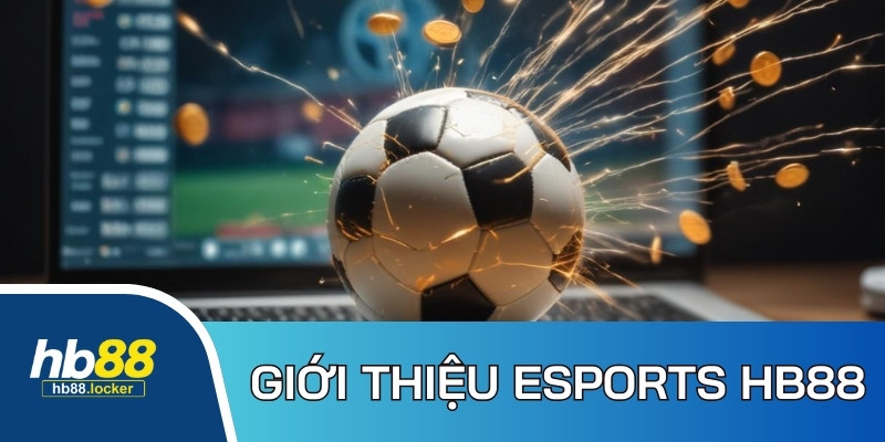 Thông tin khái quát chung về chuyên mục Esports HB88 đến hội viên